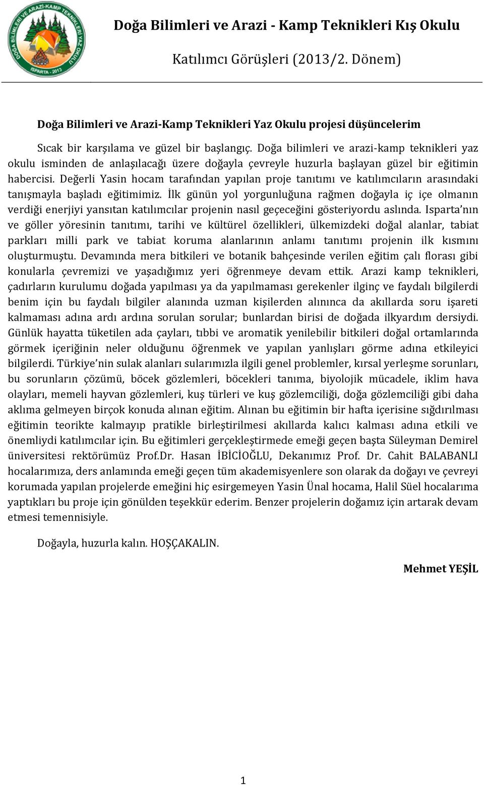 Değerli Yasin hocam tarafından yapılan proje tanıtımı ve katılımcıların arasındaki tanışmayla başladı eğitimimiz.