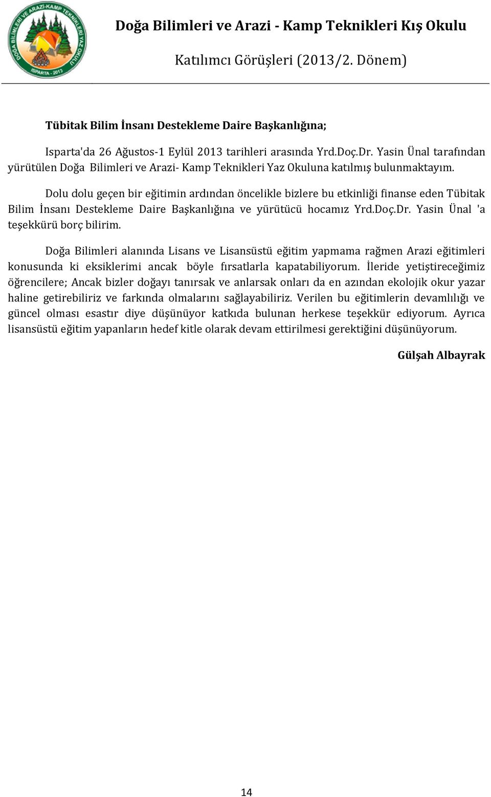 Dolu dolu geçen bir eğitimin ardından öncelikle bizlere bu etkinliği finanse eden Tübitak Bilim İnsanı Destekleme Daire Başkanlığına ve yürütücü hocamız Yrd.Doç.Dr.