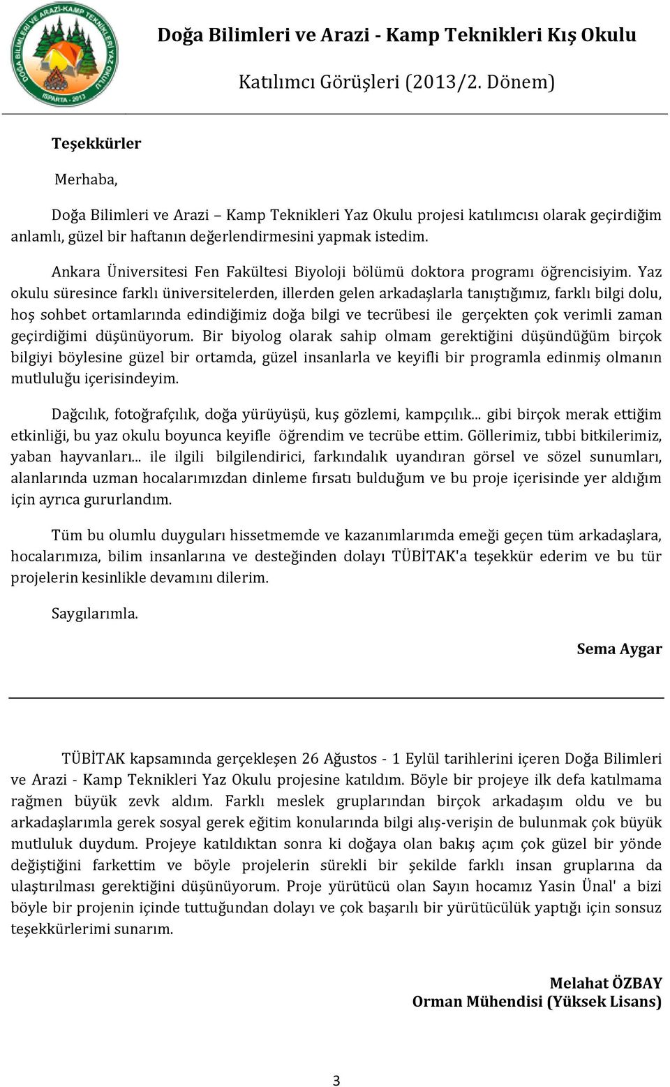 Yaz okulu süresince farklı üniversitelerden, illerden gelen arkadaşlarla tanıştığımız, farklı bilgi dolu, hoş sohbet ortamlarında edindiğimiz doğa bilgi ve tecrübesi ile gerçekten çok verimli zaman