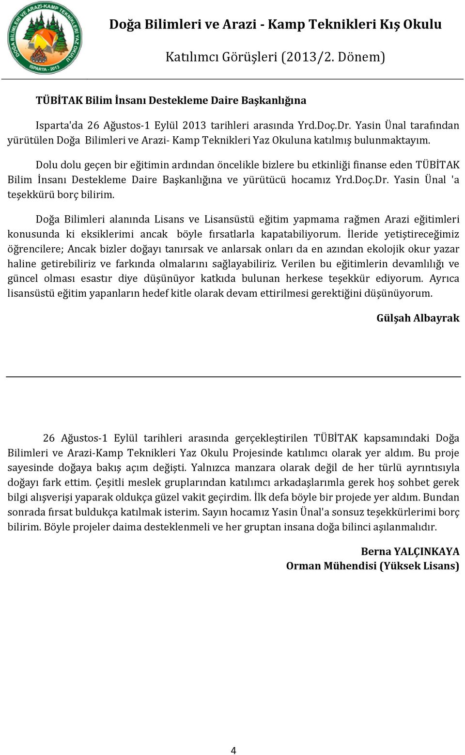 Dolu dolu geçen bir eğitimin ardından öncelikle bizlere bu etkinliği finanse eden TÜBİTAK Bilim İnsanı Destekleme Daire Başkanlığına ve yürütücü hocamız Yrd.Doç.Dr.