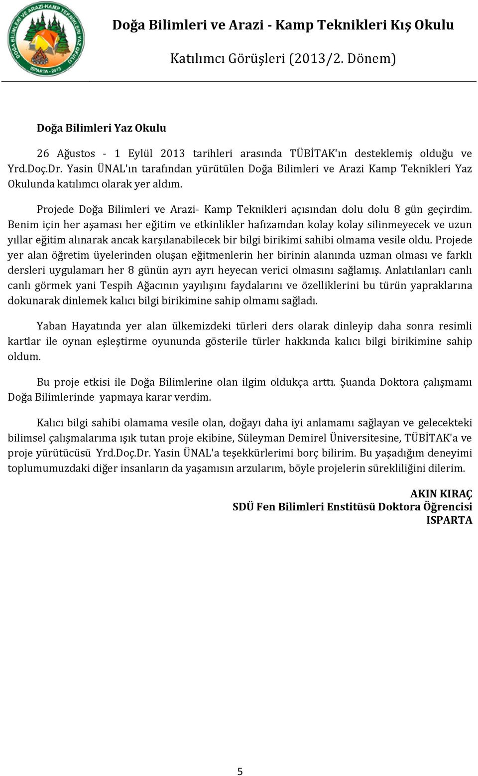 Benim için her aşaması her eğitim ve etkinlikler hafızamdan kolay kolay silinmeyecek ve uzun yıllar eğitim alınarak ancak karşılanabilecek bir bilgi birikimi sahibi olmama vesile oldu.