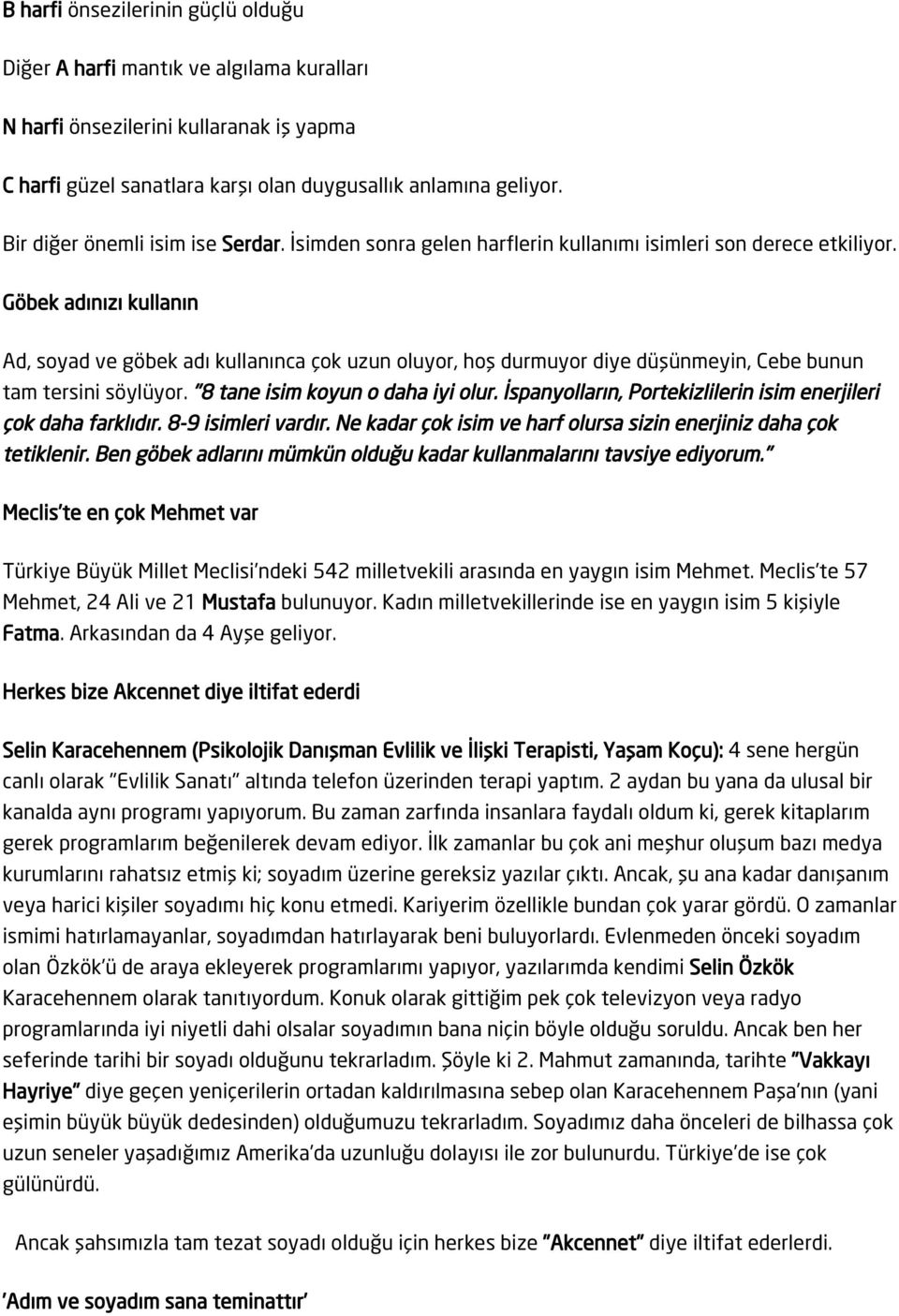 Göbek adınızı kullanın Ad, soyad ve göbek adı kullanınca çok uzun oluyor, hoş durmuyor diye düşünmeyin, Cebe bunun tam tersini söylüyor. "8 tane isim koyun o daha iyi olur.