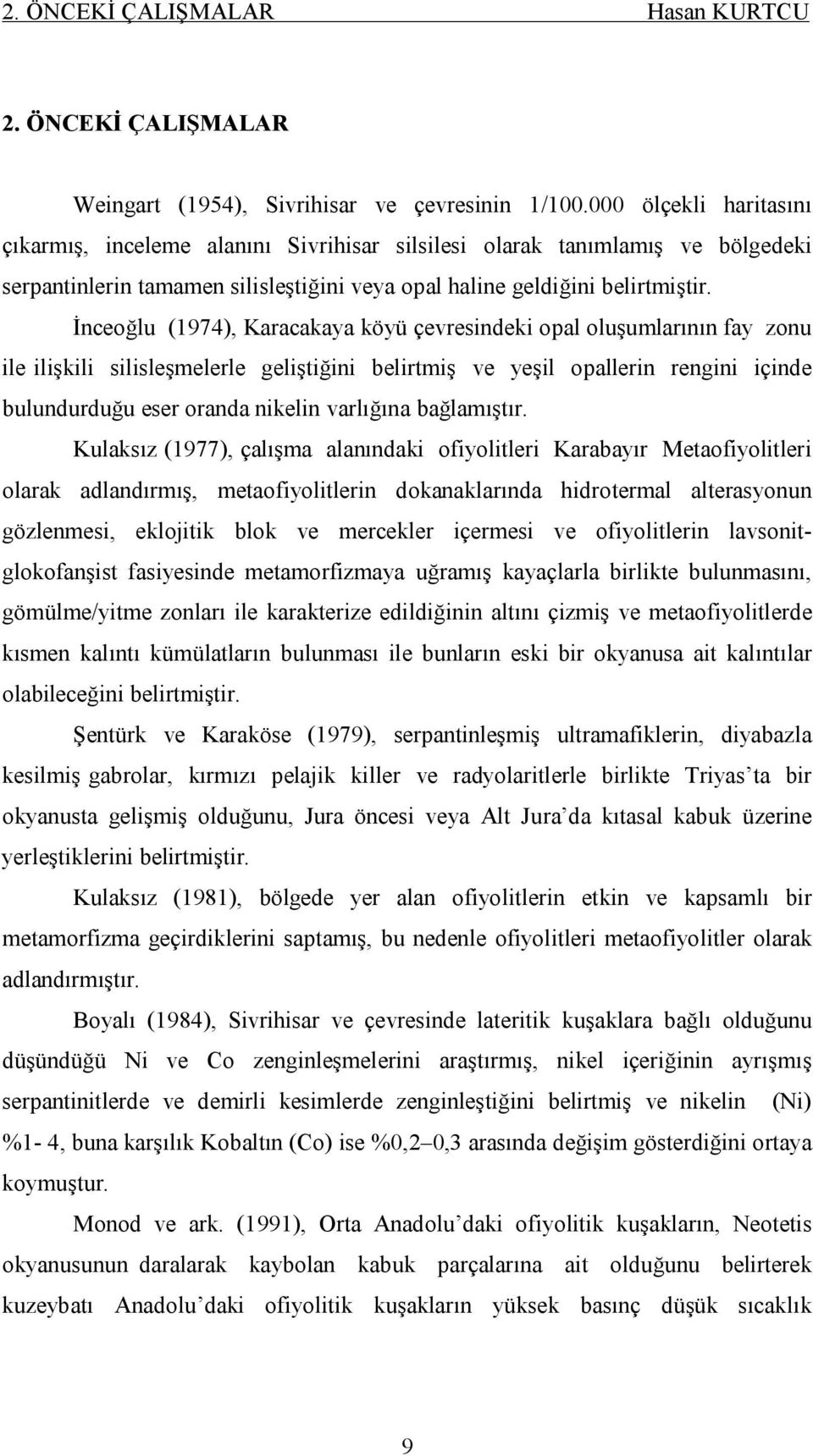 İnceoğlu (1974), Karacakaya köyü çevresindeki opal oluşumlarının fay zonu ile ilişkili silisleşmelerle geliştiğini belirtmiş ve yeşil opallerin rengini içinde bulundurduğu eser oranda nikelin