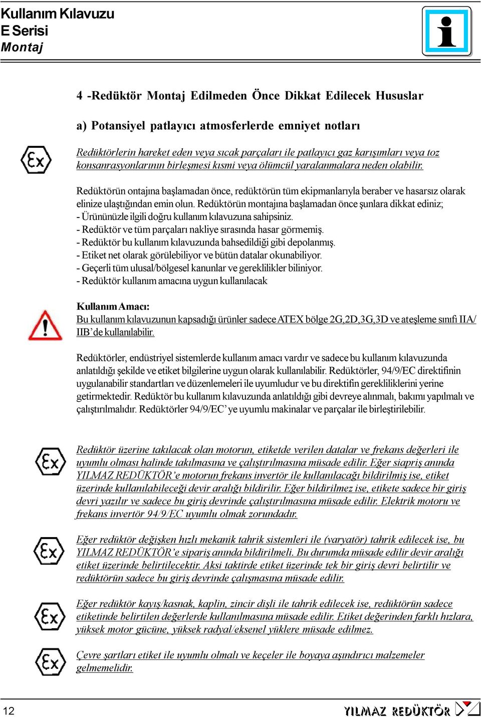 Redüktörün ontajına başlamadan önce, redüktörün tüm ekipmanlarıyla beraber ve hasarsız olarak elinize ulaştığından emin olun.