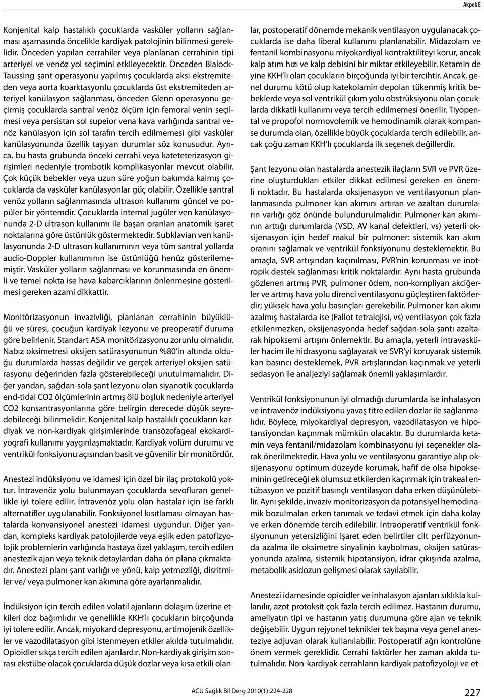 Önceden Blalock- Taussing şant operasyonu yapılmış çocuklarda aksi ekstremiteden veya aorta koarktasyonlu çocuklarda üst ekstremiteden arteriyel kanülasyon sağlanması, önceden Glenn operasyonu