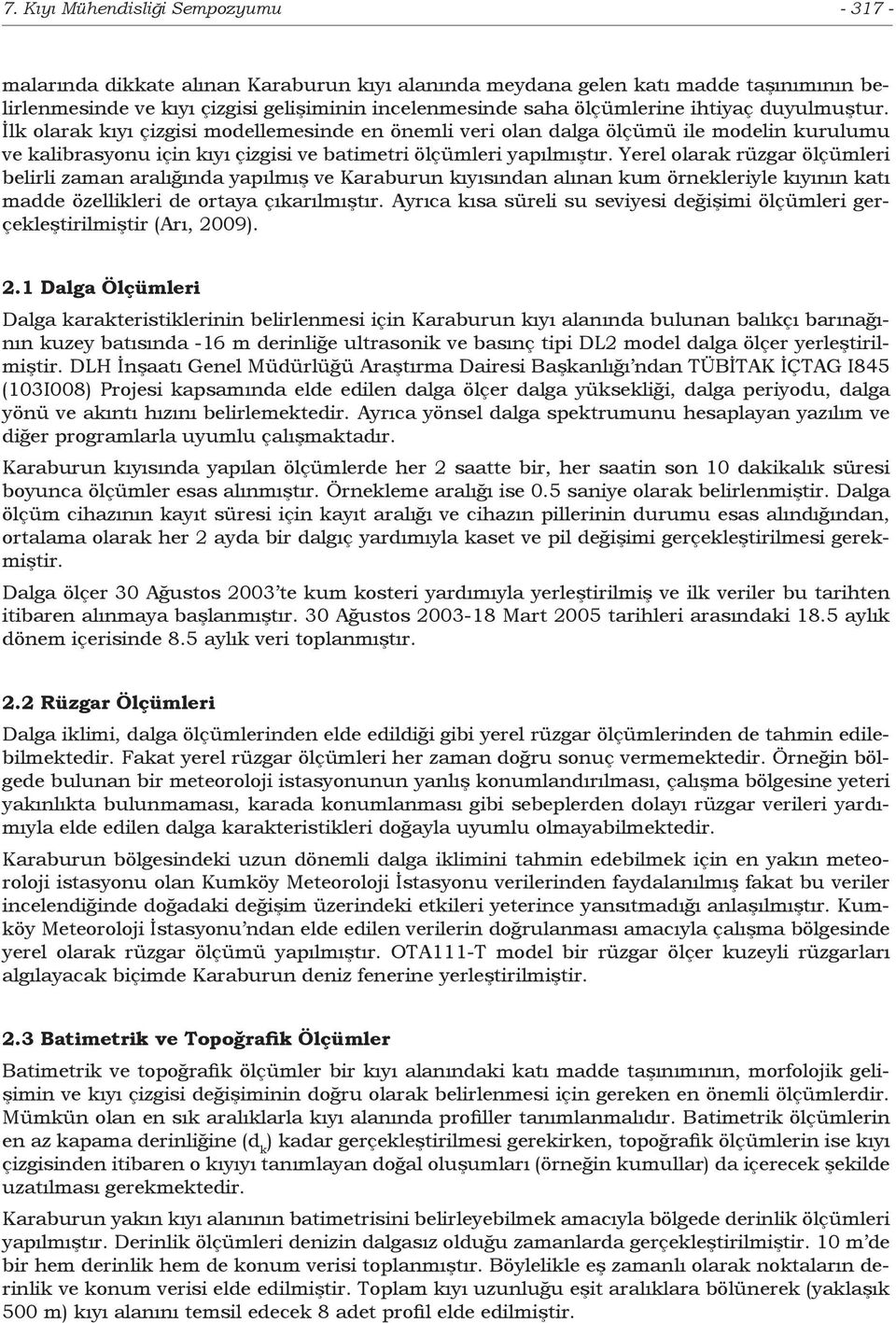 Yerel olarak rüzgar ölçümleri belirli zaman aralığında yapılmış ve Karaburun kıyısından alınan kum örnekleriyle kıyının katı madde özellikleri de ortaya çıkarılmıştır.