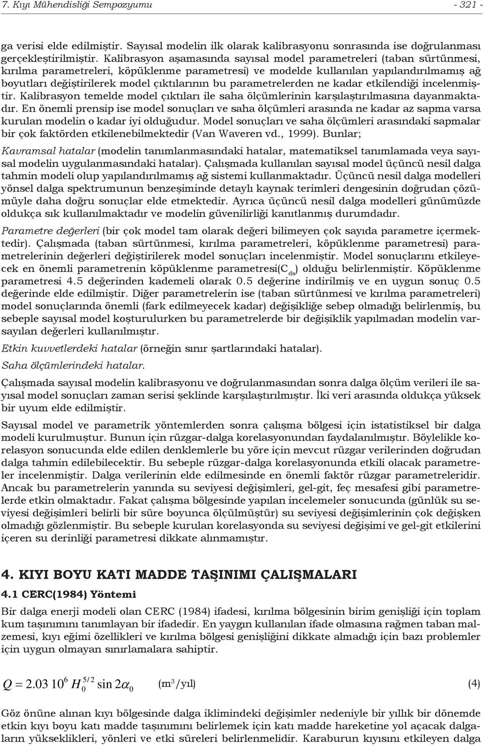 çıktılarının bu parametrelerden ne kadar etkilendiği incelenmiştir. Kalibrasyon temelde model çıktıları ile saha ölçümlerinin karşılaştırılmasına dayanmaktadır.