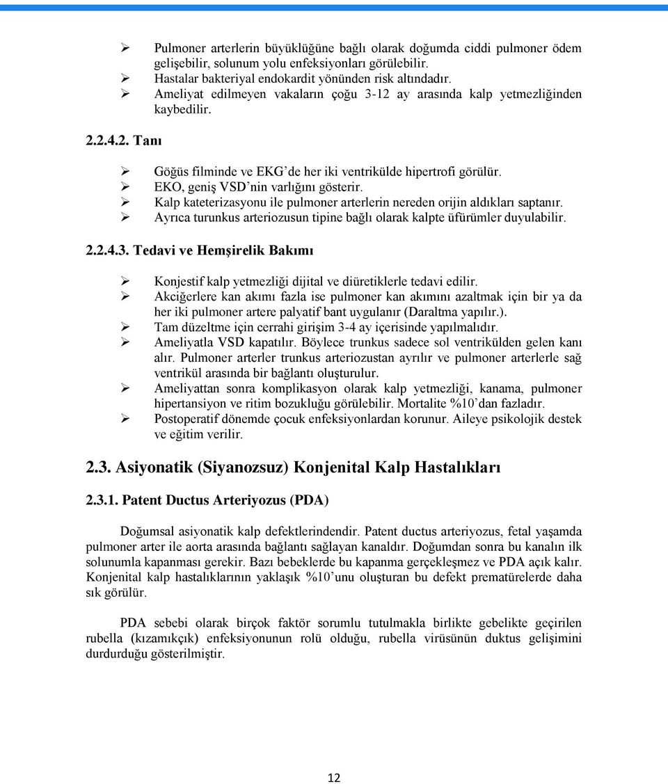 Kalp kateterizasyonu ile pulmoner arterlerin nereden orijin aldıkları saptanır. Ayrıca turunkus arteriozusun tipine bağlı olarak kalpte üfürümler duyulabilir. 2.2.4.3.