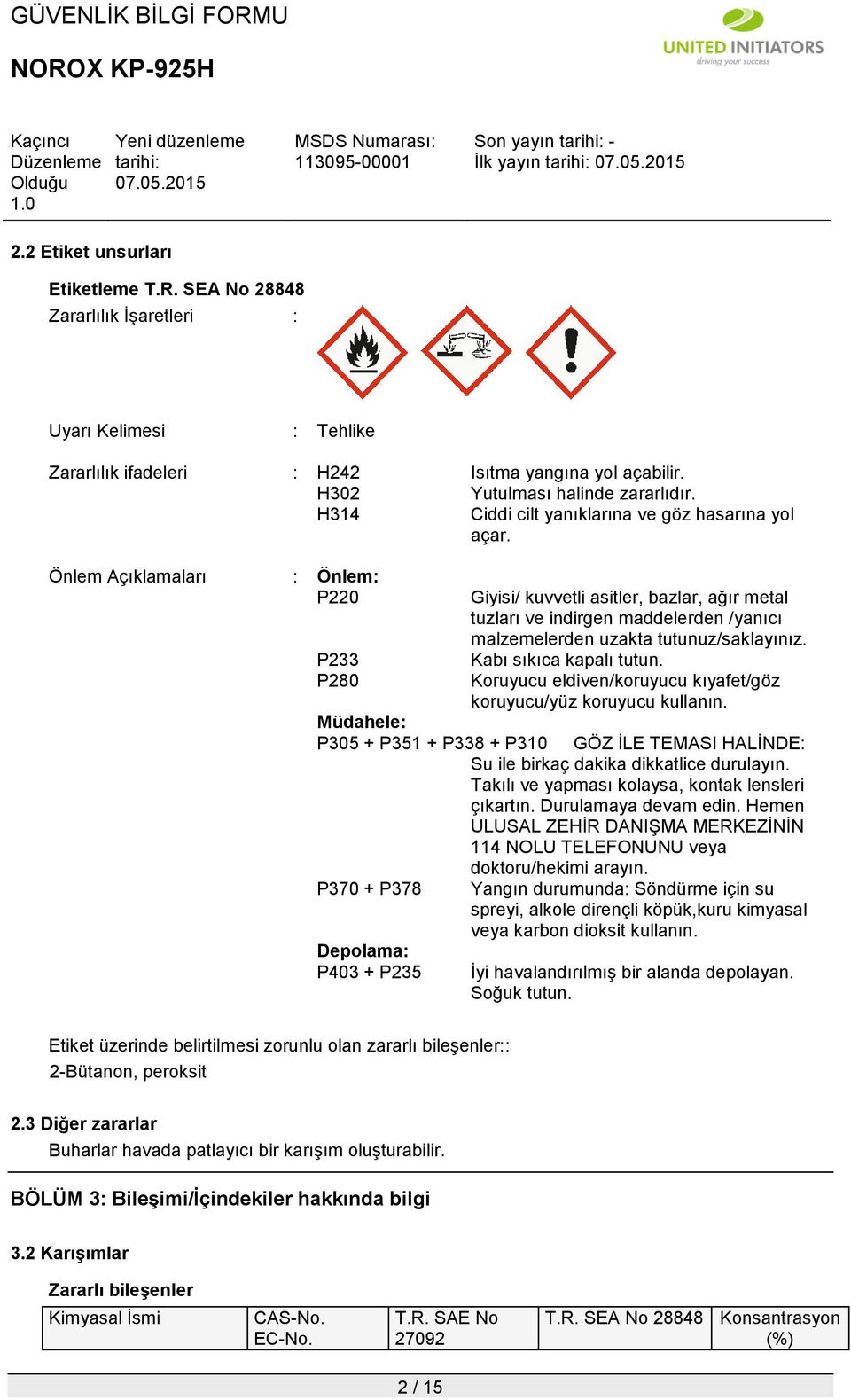 Önlem Açıklamaları : Önlem: P220 P233 P280 Müdahele: P305 + P351 + P338 + P310 P370 + P378 Depolama: P403 + P235 Giyisi/ kuvvetli asitler, bazlar, ağır metal tuzları ve indirgen maddelerden /yanıcı
