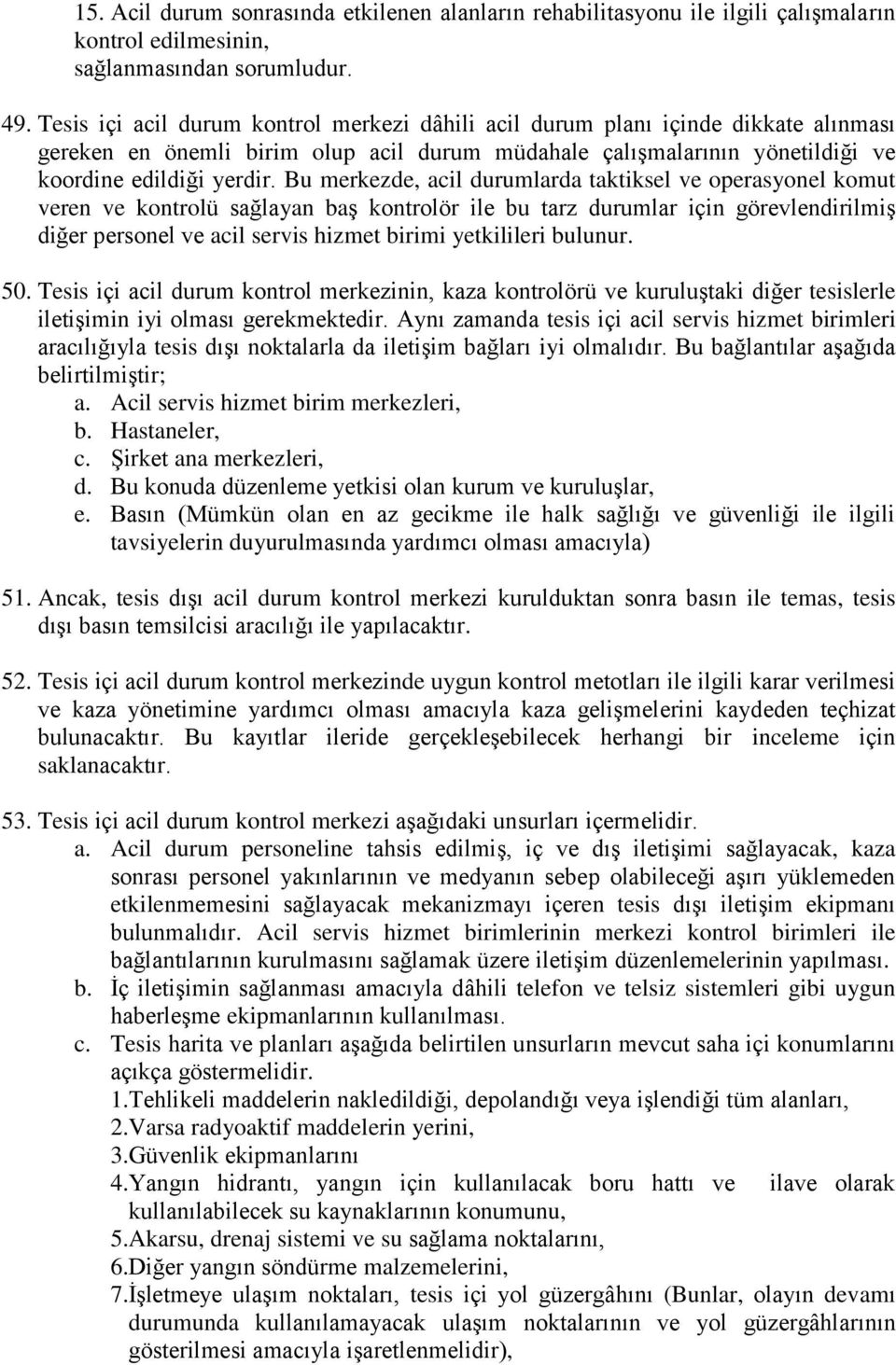 Bu merkezde, acil durumlarda taktiksel ve operasyonel komut veren ve kontrolü sağlayan baş kontrolör ile bu tarz durumlar için görevlendirilmiş diğer personel ve acil servis hizmet birimi yetkilileri