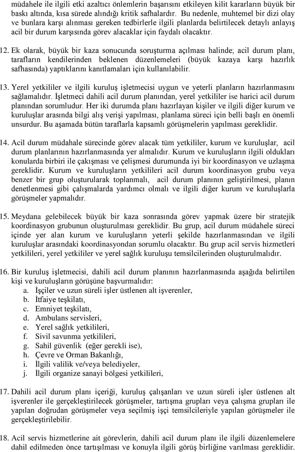 Ek olarak, büyük bir kaza sonucunda soruşturma açılması halinde; acil durum planı, tarafların kendilerinden beklenen düzenlemeleri (büyük kazaya karşı hazırlık safhasında) yaptıklarını kanıtlamaları