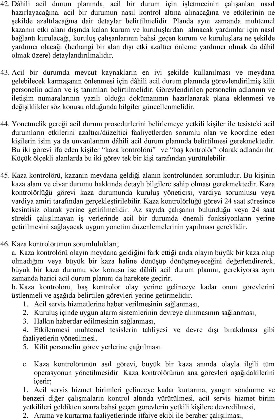 Planda aynı zamanda muhtemel kazanın etki alanı dışında kalan kurum ve kuruluşlardan alınacak yardımlar için nasıl bağlantı kurulacağı, kuruluş çalışanlarının bahsi geçen kurum ve kuruluşlara ne