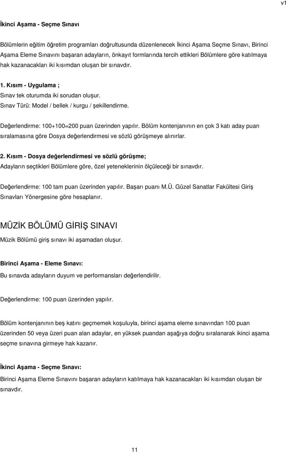 Değerlendirme: 100+100=200 puan üzerinden yapılır. Bölüm kontenjanının en çok 3 katı aday puan sıralamasına göre Dosya değerlendirmesi ve sözlü görüşmeye alınırlar. 2.