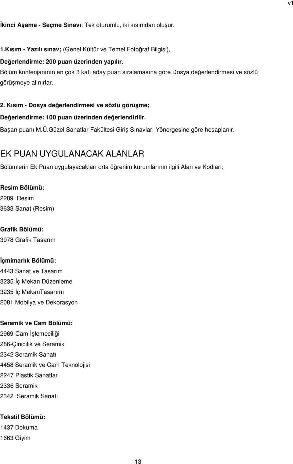 Kısım - Dosya değerlendirmesi ve sözlü görüşme; Değerlendirme: 100 puan üzerinden değerlendirilir. Başarı puanı M.Ü.Güzel Sanatlar Fakültesi Giriş Sınavları Yönergesine göre hesaplanır.