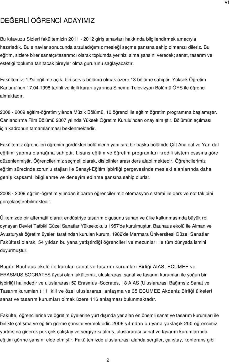 Bu eğitim, sizlere birer sanatçı/tasarımcı olarak toplumda yerinizi alma şansını verecek; sanat, tasarım ve estetiği topluma tanıtacak bireyler olma gururunu sağlayacaktır.