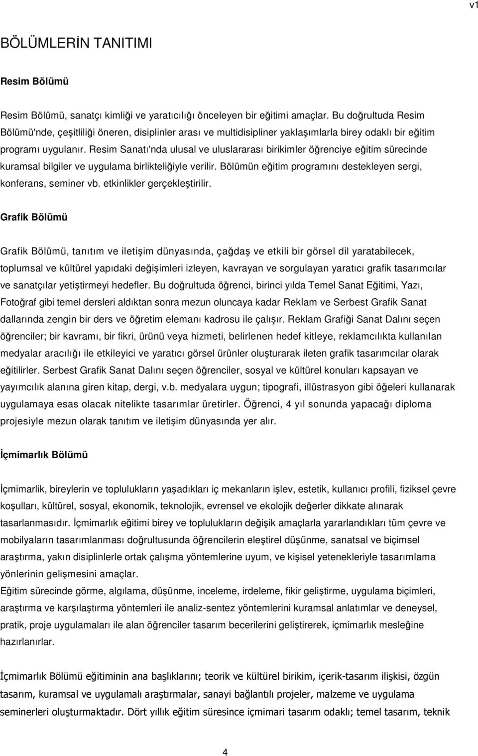 Resim Sanatı'nda ulusal ve uluslararası birikimler öğrenciye eğitim sürecinde kuramsal bilgiler ve uygulama birlikteliğiyle verilir. Bölümün eğitim programını destekleyen sergi, konferans, seminer vb.