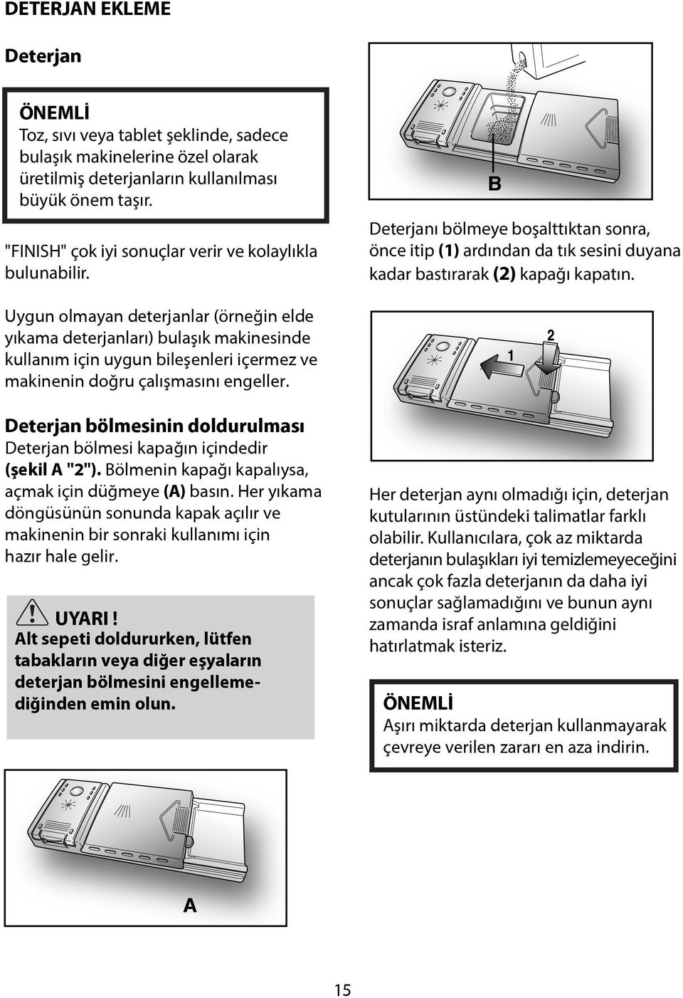 Uygun olmayan deterjanlar (örneğin elde yıkama deterjanları) bulaşık makinesinde kullanım için uygun bileşenleri içermez ve makinenin doğru çalışmasını engeller.