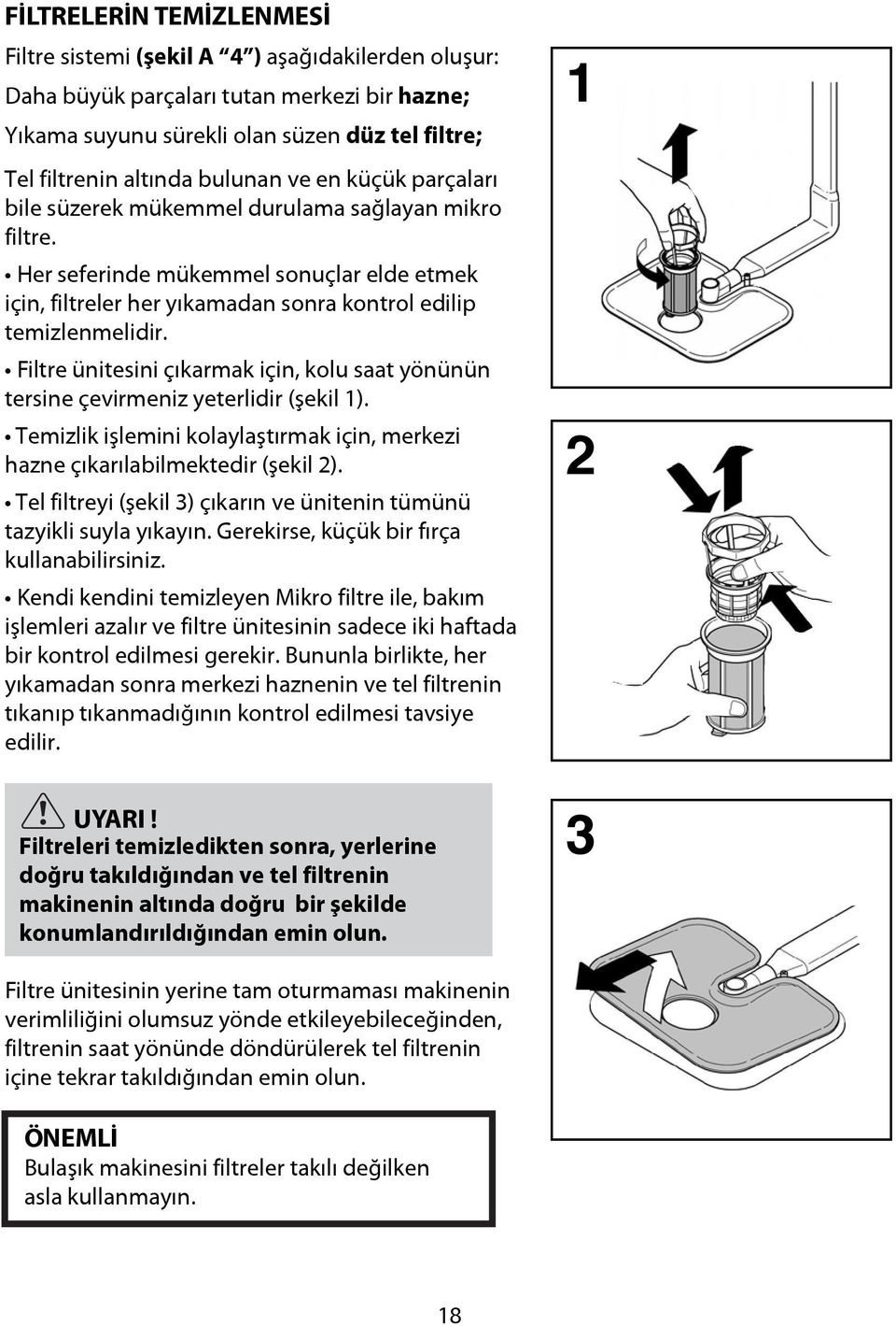 Filtre ünitesini çıkarmak için, kolu saat yönünün tersine çevirmeniz yeterlidir (şekil 1). Temizlik işlemini kolaylaştırmak için, merkezi hazne çıkarılabilmektedir (şekil 2).