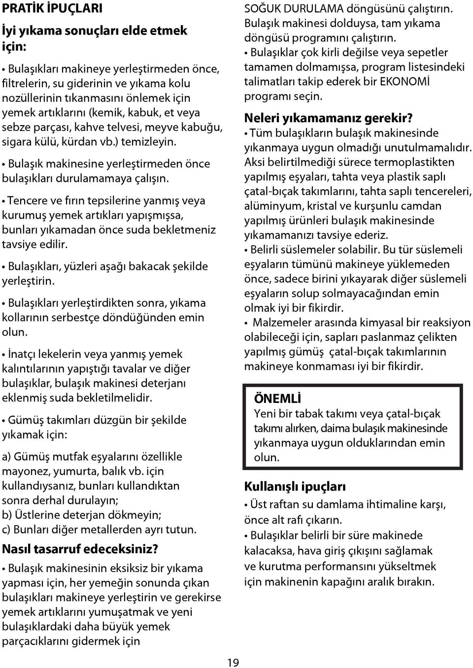 Tencere ve fırın tepsilerine yanmış veya kurumuş yemek artıkları yapışmışsa, bunları yıkamadan önce suda bekletmeniz tavsiye edilir. Bulaşıkları, yüzleri aşağı bakacak şekilde yerleştirin.