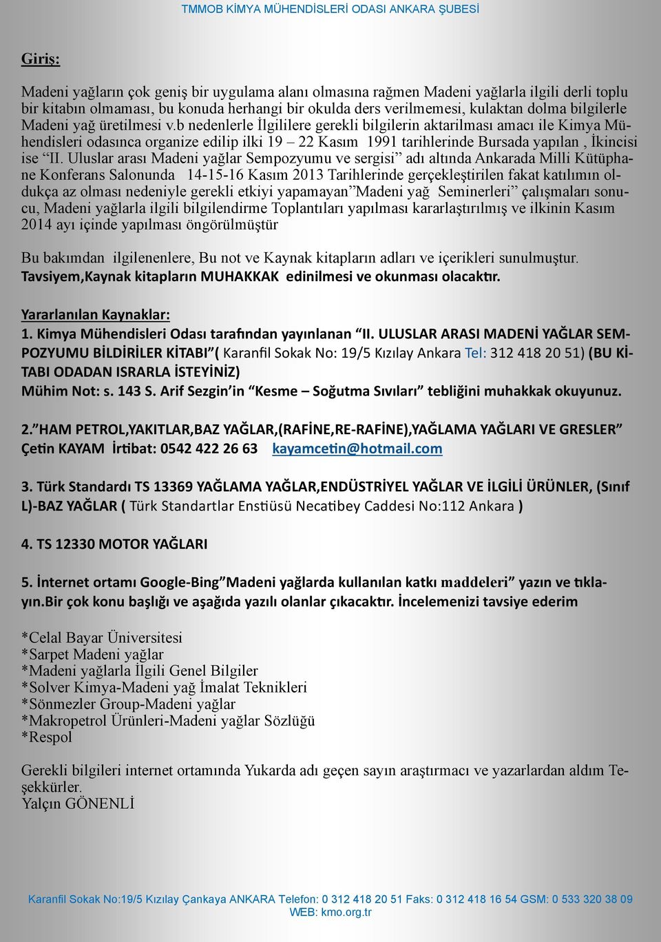 b nedenlerle İlgililere gerekli bilgilerin aktarilması amacı ile Kimya Mühendisleri odasınca organize edilip ilki 19 22 Kasım 1991 tarihlerinde Bursada yapılan, İkincisi ise II.