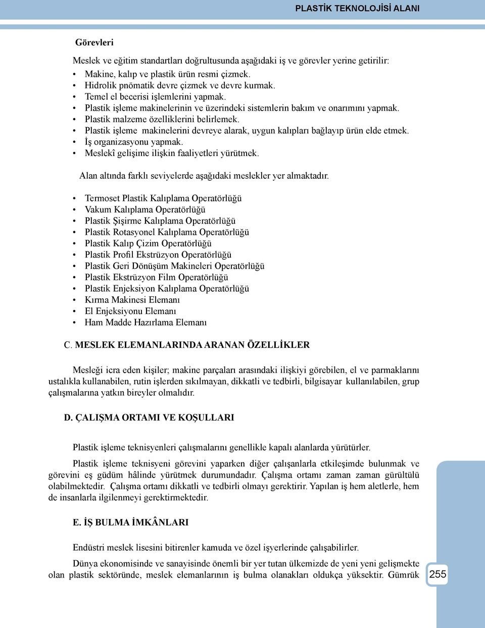 Plastik işleme makinelerini devreye alarak, uygun kalıpları bağlayıp ürün elde etmek. İş organizasyonu yapmak. Meslekî gelişime ilişkin faaliyetleri yürütmek.