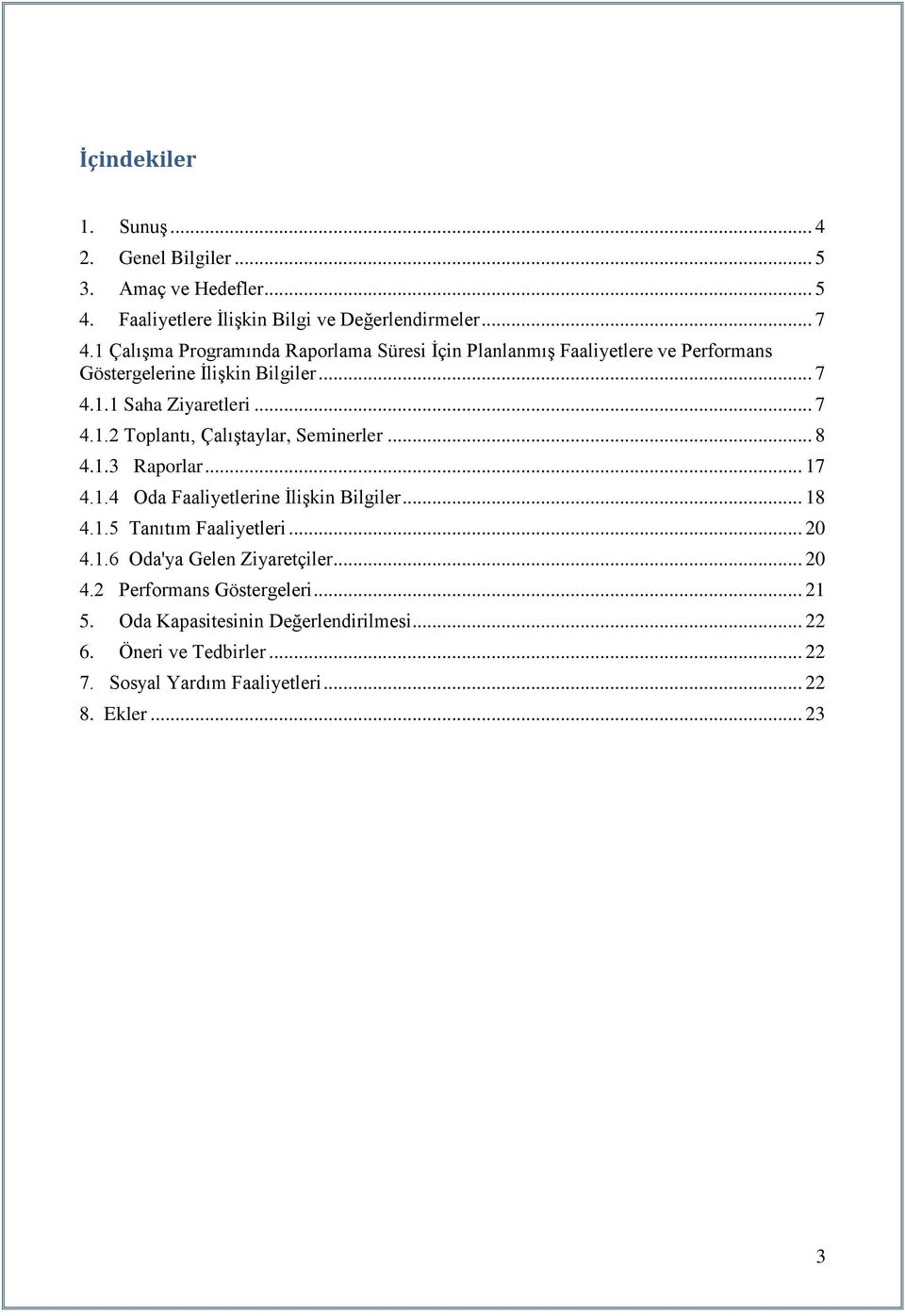 .. 8 4.1.3 Raporlar... 17 4.1.4 Oda Faaliyetlerine ĠliĢkin Bilgiler... 18 4.1.5 Tanıtım Faaliyetleri... 20 4.1.6 Oda'ya Gelen Ziyaretçiler... 20 4.2 Performans Göstergeleri.