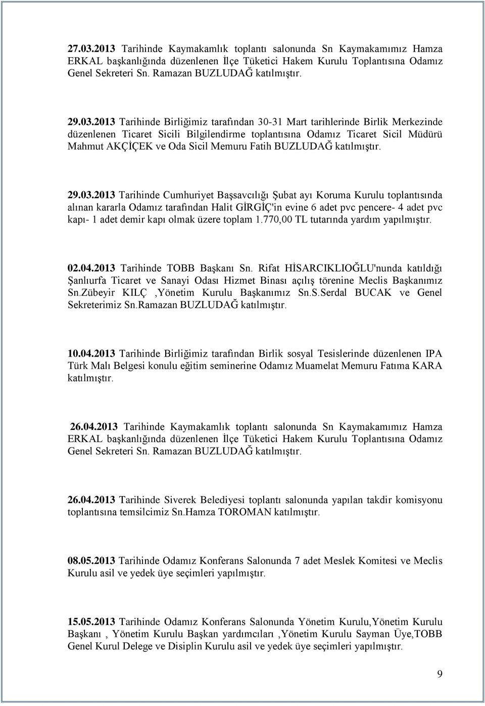 2013 Tarihinde Birliğimiz tarafından 30-31 Mart tarihlerinde Birlik Merkezinde düzenlenen Ticaret Sicili Bilgilendirme toplantısına Odamız Ticaret Sicil Müdürü Mahmut AKÇĠÇEK ve Oda Sicil Memuru