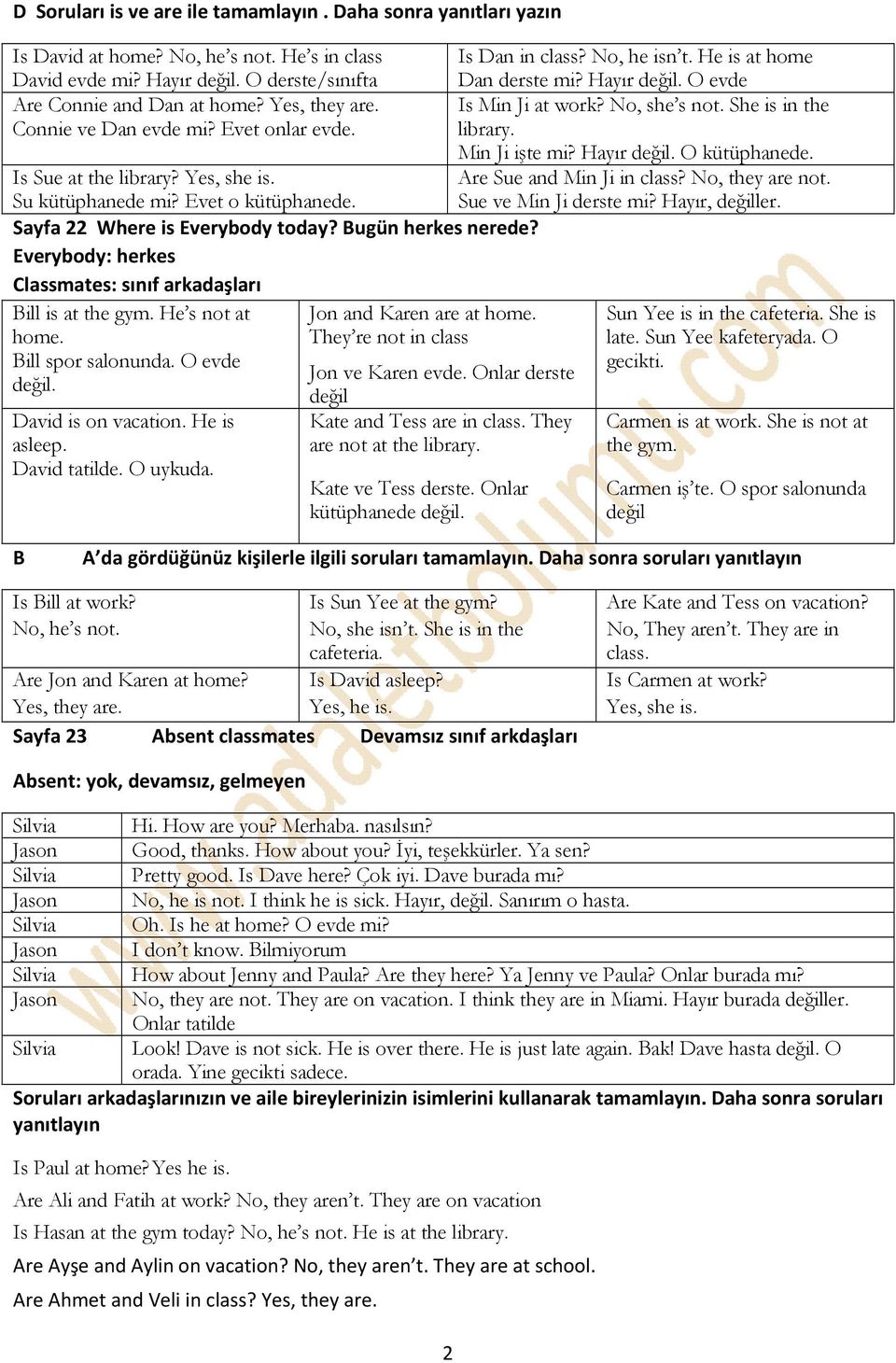 Everybody: herkes Classmates: sınıf arkadaşları Bill is at the gym. He s not at home. Bill spor salonunda. O evde değil. David is on vacation. He is asleep. David tatilde. O uykuda.