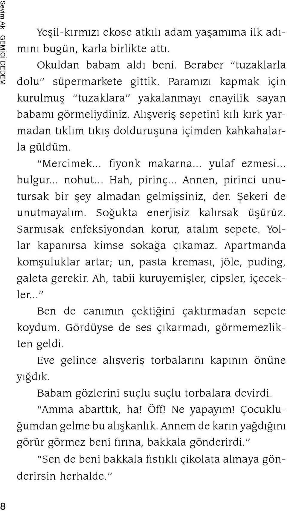 .. fiyonk makarna... yulaf ez me si... bul gur... nohut... Hah, pirinç... An nen, pirinci unutursak bir þey almadan gel miþsiniz, der. Þekeri de unutmayalým. So ðukta enerjisiz kalýrsak üþürüz.