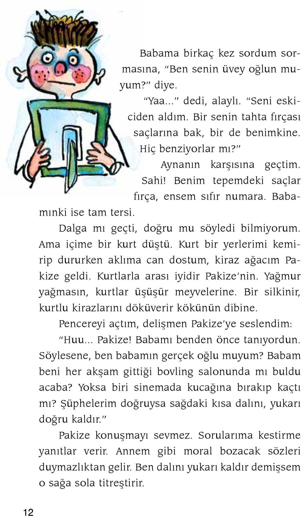 Kurt bir yerlerimi kemirip dururken aklýma can dos tum, kiraz aðacým Pakize geldi. Kurtlarla ara sý iyi dir Pakize nin. Yaðmur yaðmasýn, kurt lar üþü þür meyvelerine.