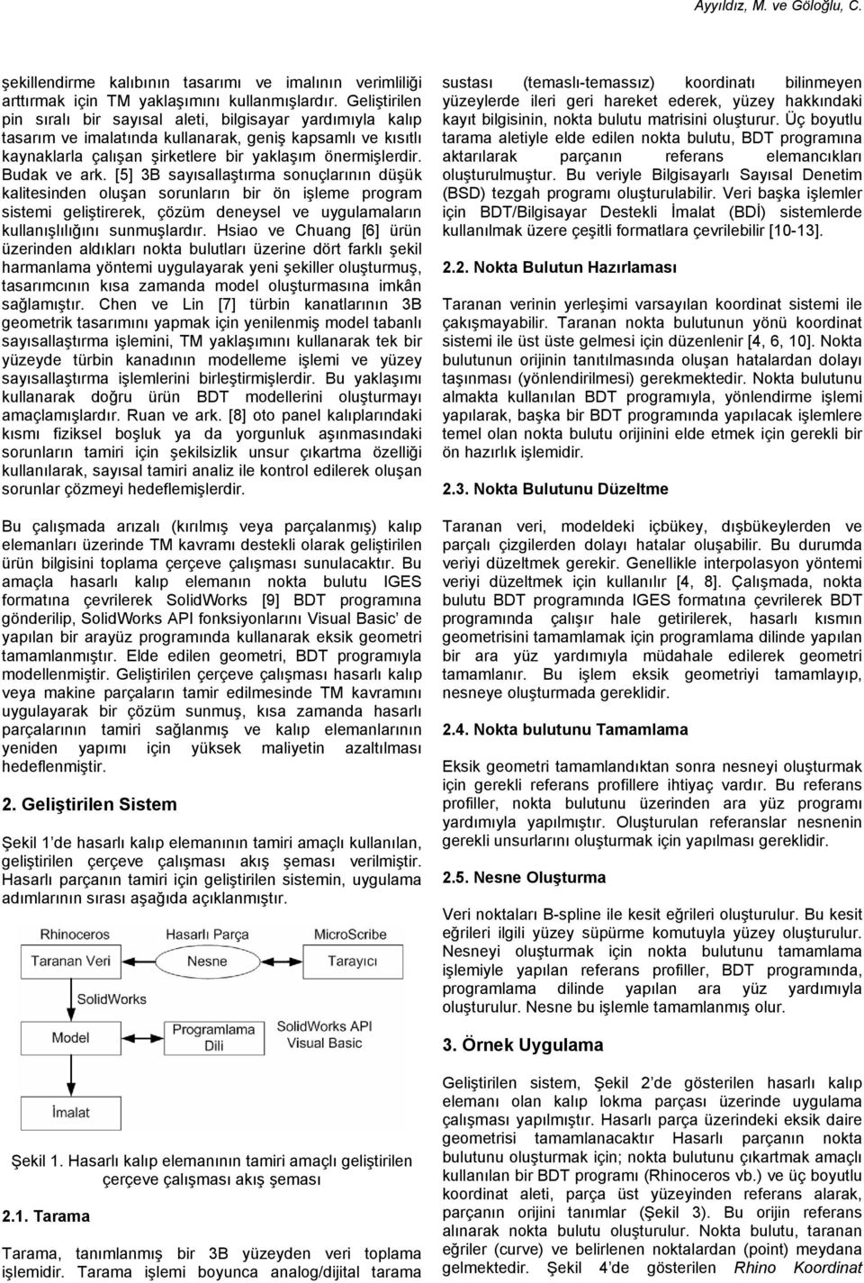 Budak ve ark. [5] 3B sayısallaştırma sonuçlarının düşük kalitesinden oluşan sorunların bir ön işleme program sistemi geliştirerek, çözüm deneysel ve uygulamaların kullanışlılığını sunmuşlardır.