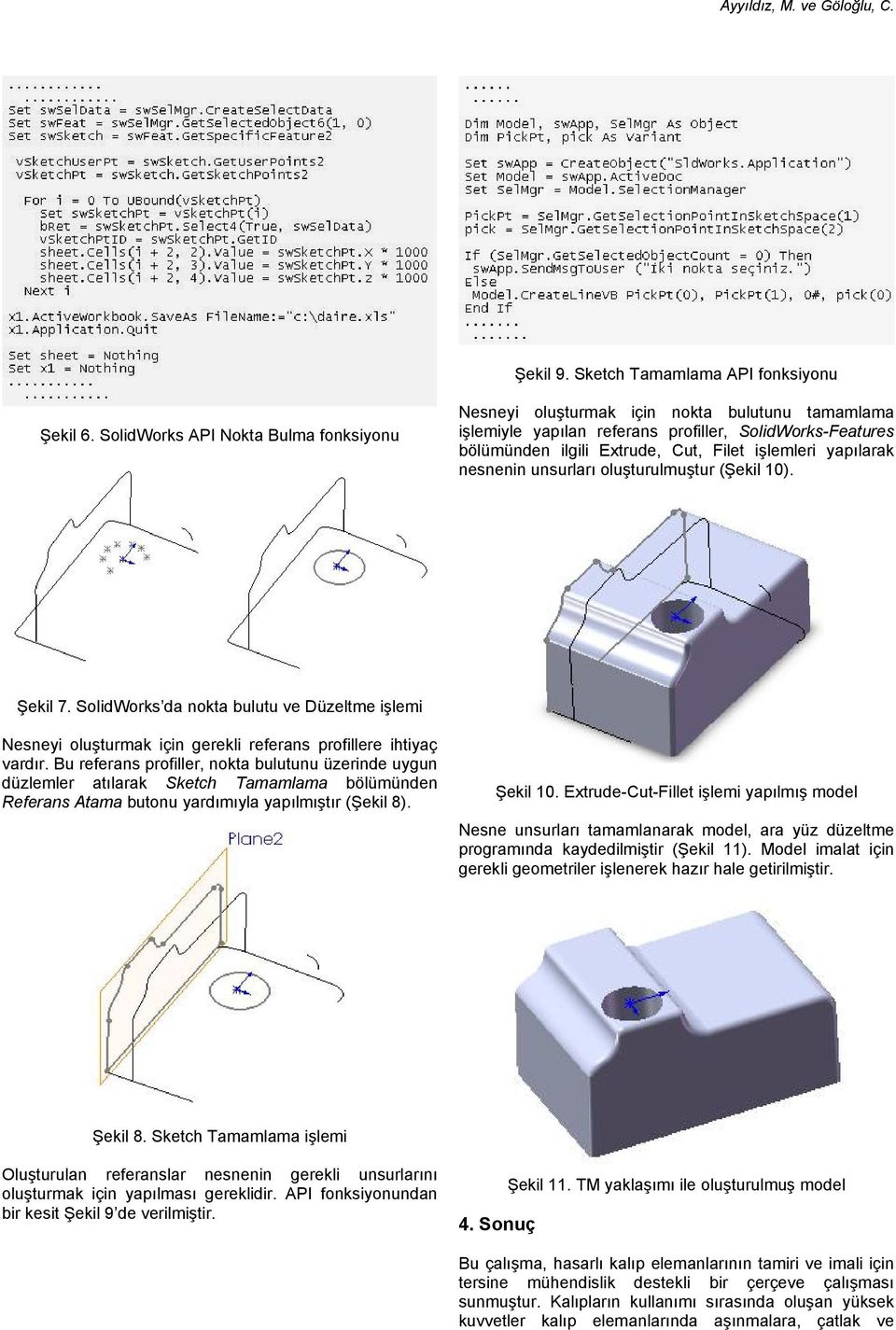 yapılarak nesnenin unsurları oluşturulmuştur (Şekil 10). Şekil 7. SolidWorks da nokta bulutu ve Düzeltme işlemi Nesneyi oluşturmak için gerekli referans profillere ihtiyaç vardır.