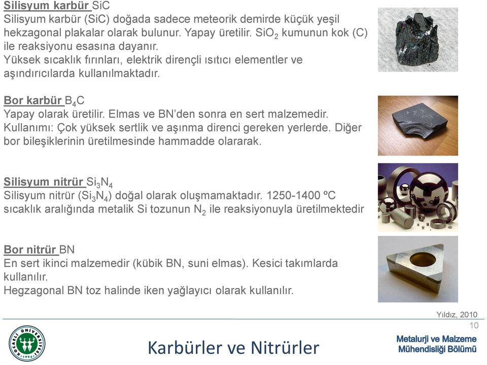 Kullanımı: Çok yüksek sertlik ve aşınma direnci gereken yerlerde. Diğer bor bileşiklerinin üretilmesinde hammadde olararak.