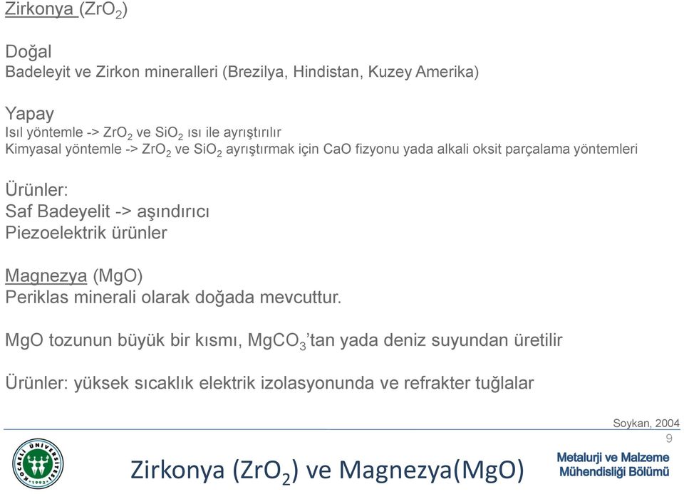 -> aşındırıcı Piezoelektrik ürünler Magnezya (MgO) Periklas minerali olarak doğada mevcuttur.