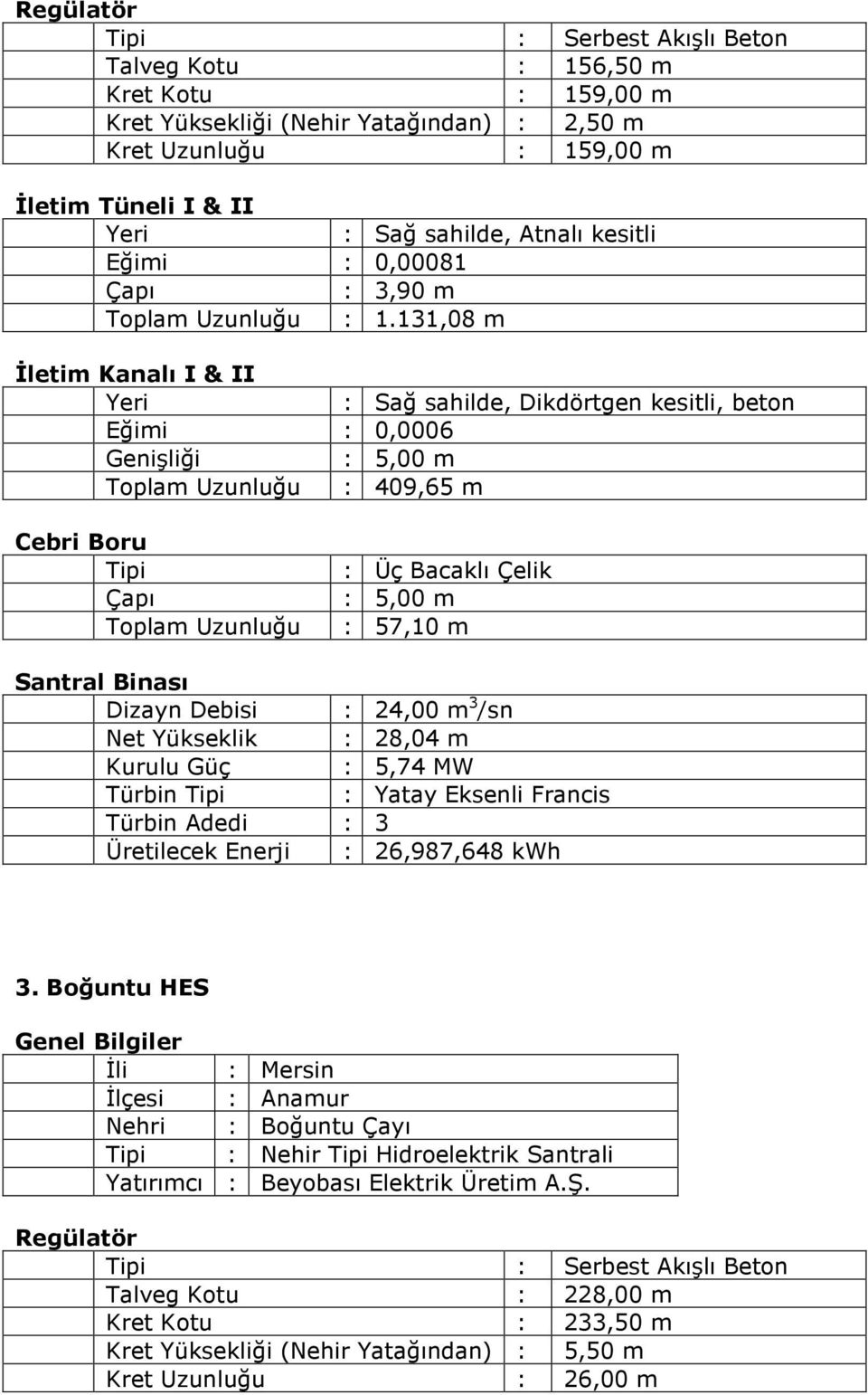 131,08 m İletim Kanalı I & II Yeri : Sağ sahilde, Dikdörtgen kesitli, beton Eğimi : 0,0006 Genişliği : 5,00 m Toplam Uzunluğu : 409,65 m Cebri Boru Tipi Çapı Toplam Uzunluğu : Üç Bacaklı Çelik : 5,00