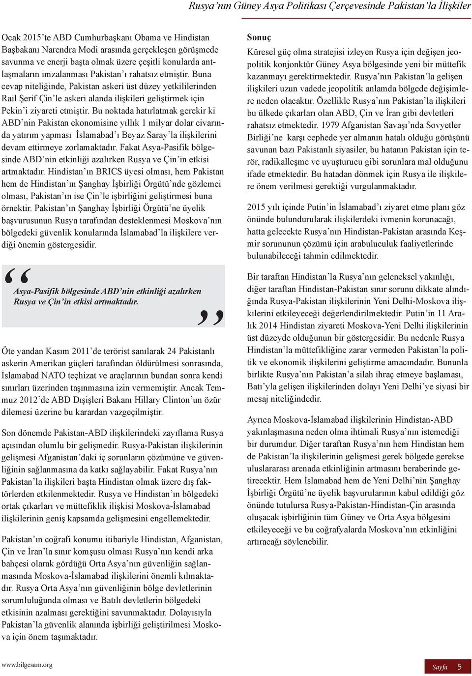 Bu noktada hatırlatmak gerekir ki ABD nin Pakistan ekonomisine yıllık 1 milyar dolar civarında yatırım yapması İslamabad ı Beyaz Saray la ilişkilerini devam ettirmeye zorlamaktadır.