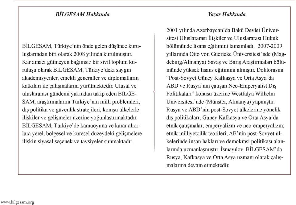 Ulusal ve uluslararası gündemi yakından takip eden BİLGE- SAM, araştırmalarını Türkiye nin milli problemleri, dış politika ve güvenlik stratejileri, komşu ülkelerle ilişkiler ve gelişmeler üzerine