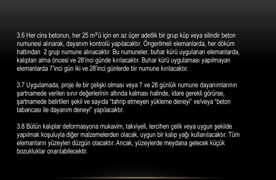 Buhar kürü uygulaması yapılmayan elemanlarda 7 inci gün iki ve 28 inci günlerde bir numune kırılacaktır. 3.