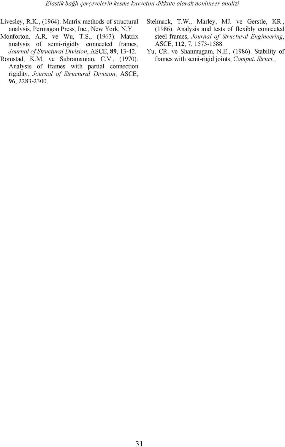 Analysis of frames with partial connection rigidity, Journal of Structural Division, ASCE, 96, 83-300. Stelmack, T.W., Marley, MJ. ve Gerstle, KR., (1986).
