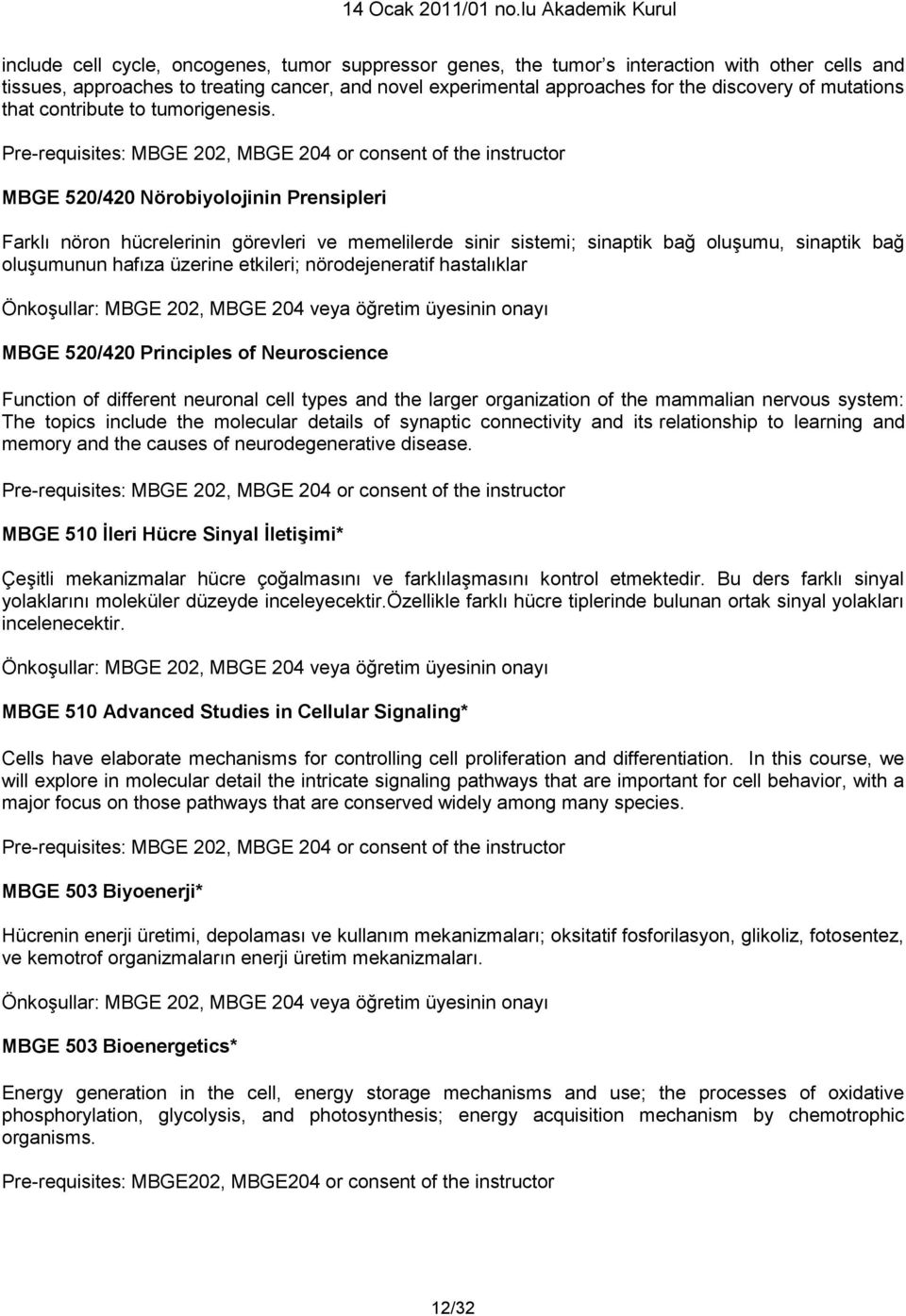 Pre-requisites: MBGE 202, MBGE 204 or consent of the instructor MBGE 520/420 Nörobiyolojinin Prensipleri Farklı nöron hücrelerinin görevleri ve memelilerde sinir sistemi; sinaptik bağ oluşumu,