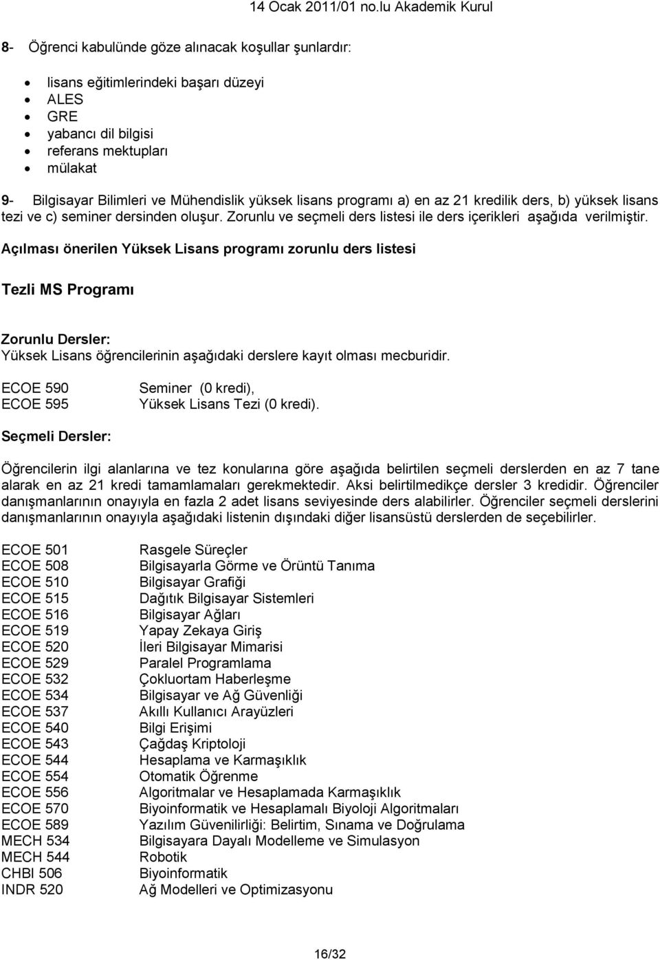 Açılması önerilen Yüksek Lisans programı zorunlu ders listesi Tezli MS Programı Zorunlu Dersler: Yüksek Lisans öğrencilerinin aşağıdaki derslere kayıt olması mecburidir.