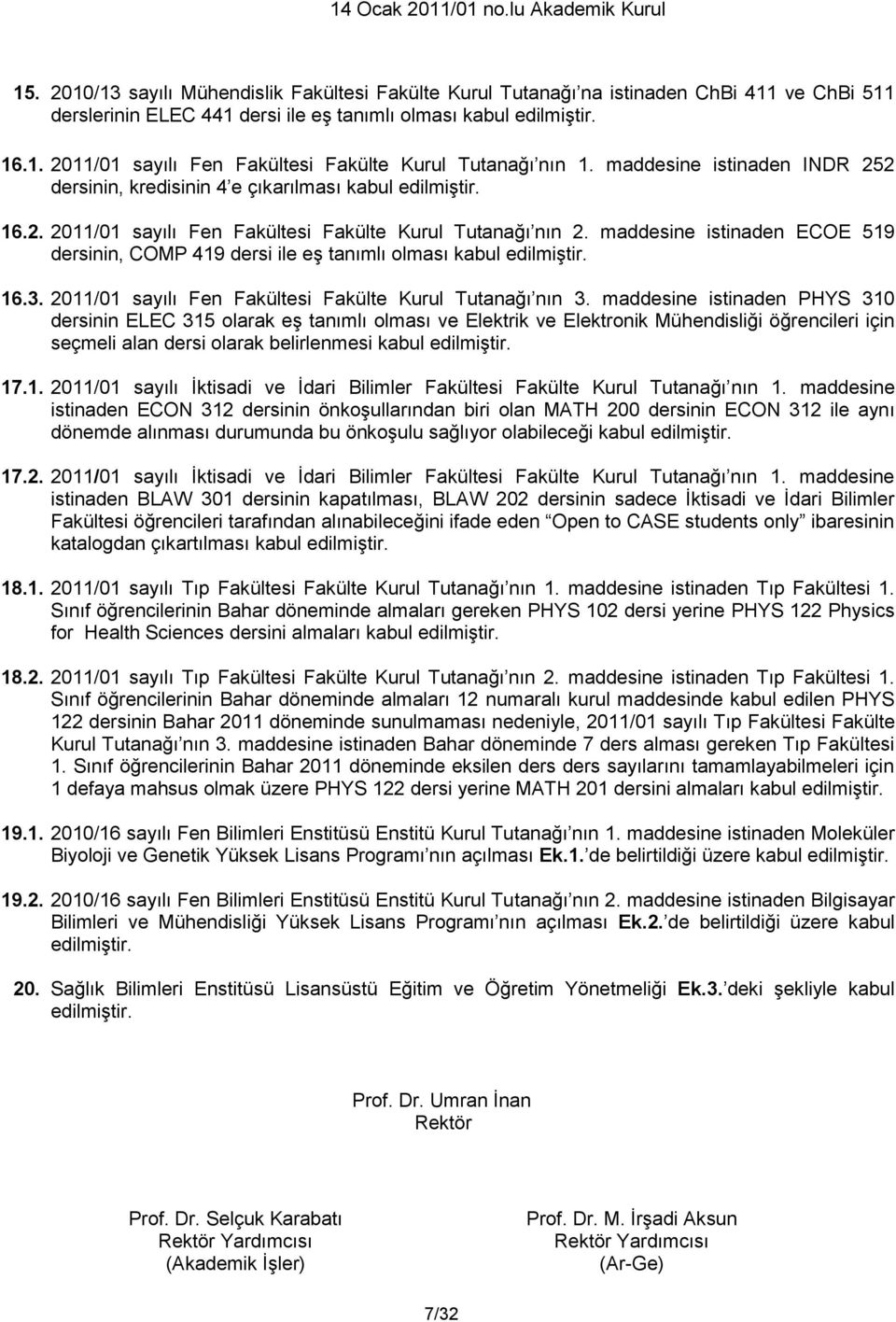 maddesine istinaden ECOE 519 dersinin, COMP 419 dersi ile eş tanımlı olması kabul edilmiştir. 16.3. 2011/01 sayılı Fen Fakültesi Fakülte Kurul Tutanağı nın 3.