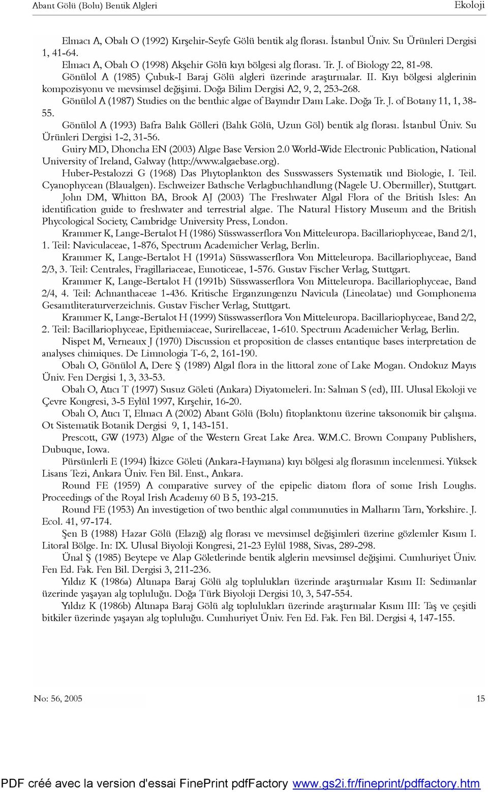 Gönülol A (1987) Studies on the benthic algae of Bayýndýr Dam Lake. Doða Tr. J. of Botany 11, 1, 38-55. Gönülol A (1993) Bafra Balýk Gölleri (Balýk Gölü, Uzun Göl) bentik alg florasý. Ýstanbul Üniv.