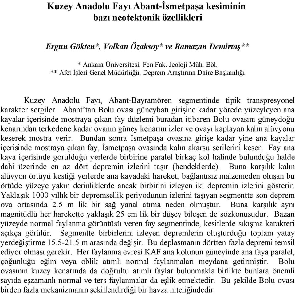 Abant tan Bolu ovası güneybatı girişine kadar yörede yüzeyleyen ana kayalar içerisinde mostraya çıkan fay düzlemi buradan itibaren Bolu ovasını güneydoğu kenarından terkedene kadar ovanın güney