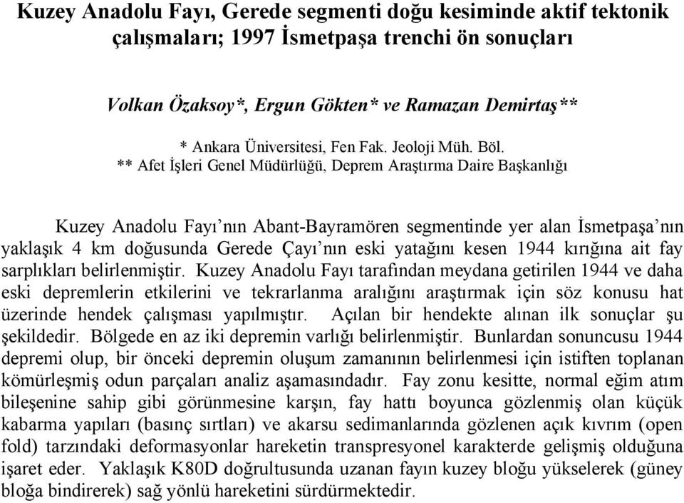 ** Afet İşleri Genel Müdürlüğü, Deprem Araştırma Daire Başkanlığı Kuzey Anadolu Fayı nın Abant-Bayramören segmentinde yer alan İsmetpaşa nın yaklaşık 4 km doğusunda Gerede Çayı nın eski yatağını