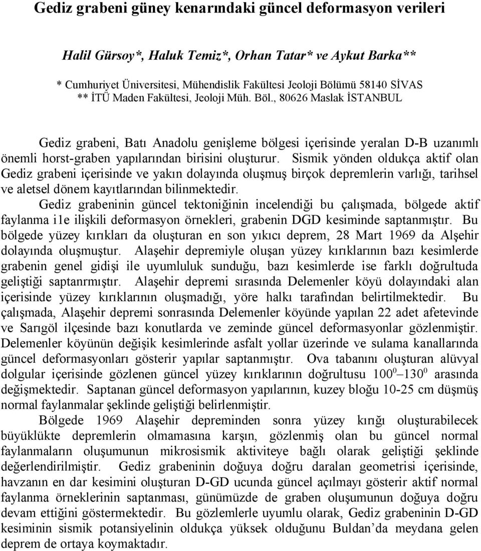 Sismik yönden oldukça aktif olan Gediz grabeni içerisinde ve yakın dolayında oluşmuş birçok depremlerin varlığı, tarihsel ve aletsel dönem kayıtlarından bilinmektedir.