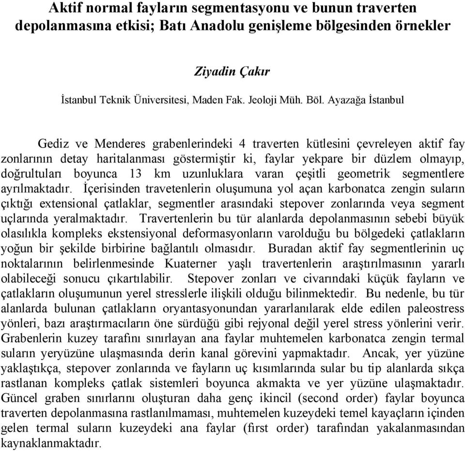 13 km uzunluklara varan çeşitli geometrik segmentlere ayrılmaktadır.