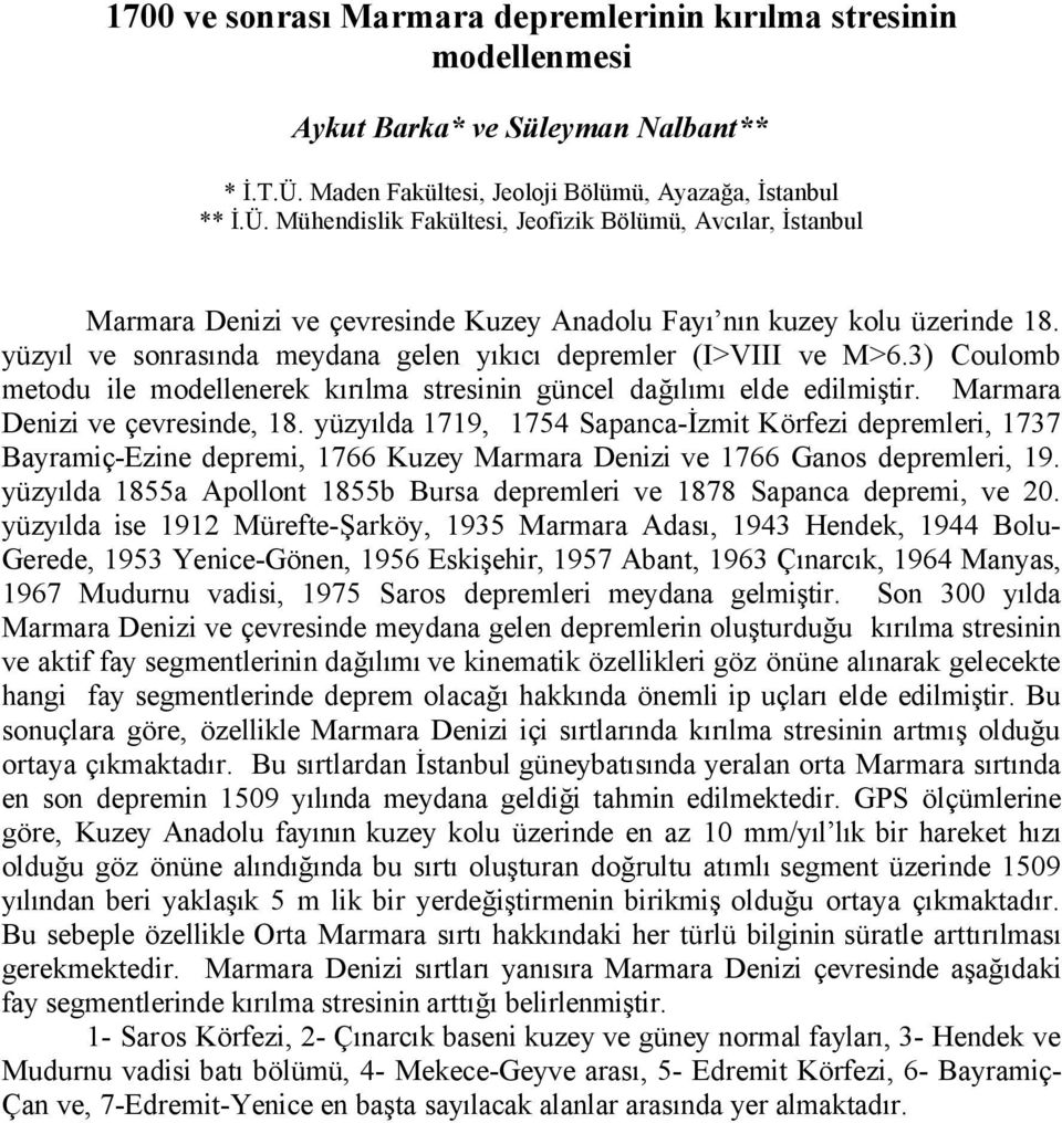 yüzyıl ve sonrasında meydana gelen yıkıcı depremler (I>VIII ve M>6.3) Coulomb metodu ile modellenerek kırılma stresinin güncel dağılımı elde edilmiştir. Marmara Denizi ve çevresinde, 18.