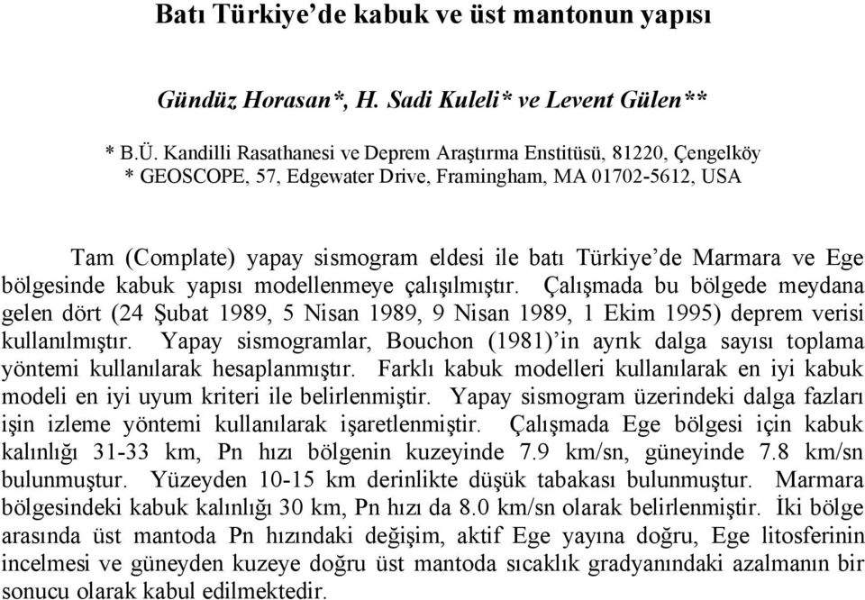 ve Ege bölgesinde kabuk yapısı modellenmeye çalışılmıştır. Çalışmada bu bölgede meydana gelen dört (24 Şubat 1989, 5 Nisan 1989, 9 Nisan 1989, 1 Ekim 1995) deprem verisi kullanılmıştır.