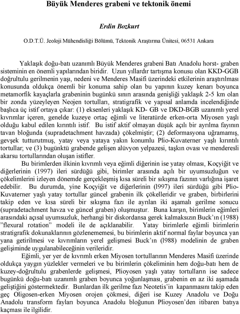 Uzun yıllardır tartışma konusu olan KKD-GGB doğrultulu gerilmenin yaşı, nedeni ve Menderes Masifi üzerindeki etkilerinin araştırılması konusunda oldukça önemli bir konuma sahip olan bu yapının kuzey